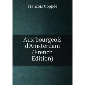 

Книга Aux bourgeois d'Amsterdam (French Edition)