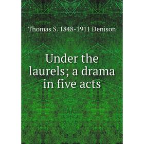

Книга Under the laurels; a drama in five acts