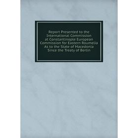 

Книга Report Presented to the International Commission at Constantinople European Commission
