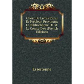 

Книга Choix De Livres Rares Et Précieux Provenant La Bibliothèque De M. Le Comte D'es (French Edition)
