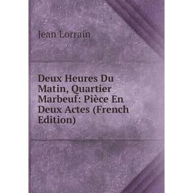 

Книга Deux Heures Du Matin, Quartier Marbeuf: Pièce En Deux Actes (French Edition)
