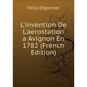 

Книга L'invention De L'aerostation a Avignon En 1782
