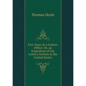 

Книга Five Years in a Lottery Office: Or, an Exposition of the Lottery System in the United States