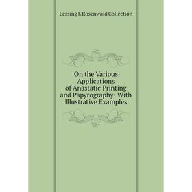 

Книга On the Various Applications of Anastatic Printing and Papyrography: With Illustrative Examples