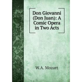 

Книга Don Giovanni (Don Juan): A Comic Opera in Two Acts