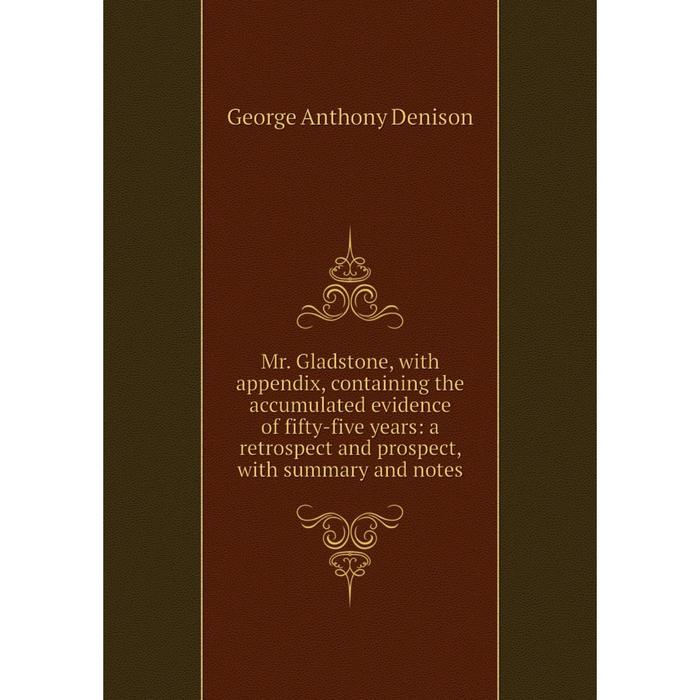 фото Книга mr gladstone, with appendix, containing the accumulated evidence of fifty-five years: a retrospect and prospect nobel press