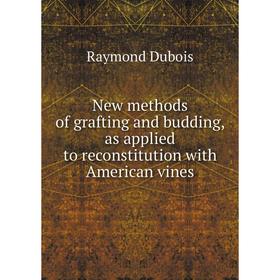 

Книга New methods of grafting and budding, as applied to reconstitution with American vines