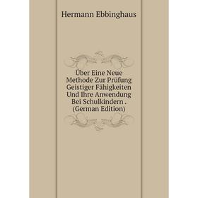 

Книга Über Eine Neue Methode Zur Prüfung Geistiger Fähigkeiten Und Ihre Anwendung Bei Schulkindern. (German Edition)