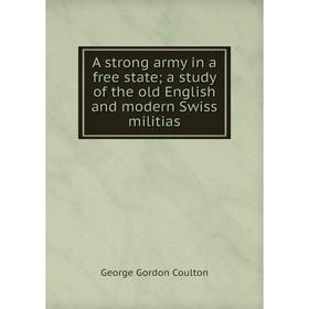 

Книга A strong army in a free state; a study of the old English and modern Swiss militias