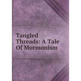 

Книга Tangled Threads: A Tale Of Mormonism