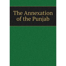 

Книга The Annexation of the Punjab