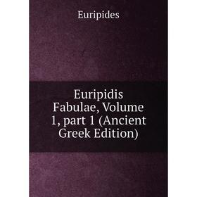 

Книга Euripidis Fabulae, Volume 1, part 1 (Ancient Greek Edition)