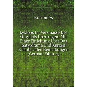 

Книга Kyklops Im Versmasse Des Originals Übertragen: Mit Einer Einleitung Über Das Satyrdrama Und Kurz en Erläuternden Bemerkungen
