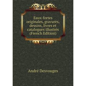 

Книга Eaux-fortes originales, gravures, dessins, livres et catalogues illustrés (French Edition)