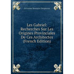 

Книга Les Gabriel: Recherches Sur Les Origines Provinciales De Ces Architectes