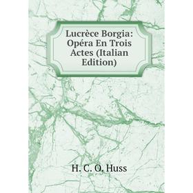 

Книга Lucrèce Borgia: Opéra En Trois Actes