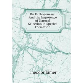 

Книга On Orthogenesis: And the Impotence of Natural Selection in Species Formation