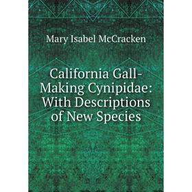 

Книга California Gall-Making Cynipidae: With Descriptions of New Species