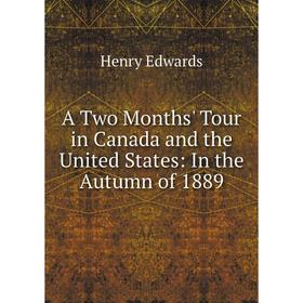 

Книга A Two Months' Tour in Canada and the United States: In the Autumn of 1889