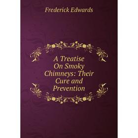 

Книга A Treatise On Smoky Chimneys: Their Cure and Prevention