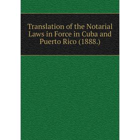 

Книга Translation of the Notarial Laws in Force in Cuba and Puerto Rico (1888.)
