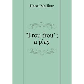 

Книга Frou frou; a play
