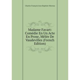 

Книга Madame Favart: Comédie En Un Acte En Prose, Mêlée De Vaudevilles