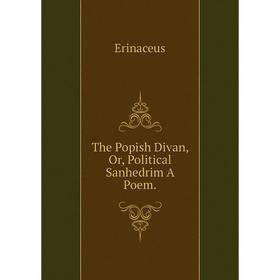 

Книга The Popish Divan, Or, Political Sanhedrim A Poem.