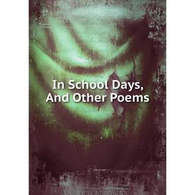 

Книга In School Days, And Other Poems