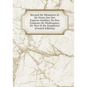 

Книга Recueil De Mémoires Et De Notes Sur Des Espèces Inédites Ou Peu Connues De Mollusques, De Vers Et De Zoophytes (French Edition)