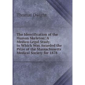 

Книга The Identification of the Human Skeleton: A Medico-Legal Study. to Which Was Awarded the Prize of the Massachusetts Medical Society for 1878