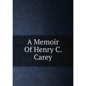 

Книга A Memoir Of Henry C. Carey