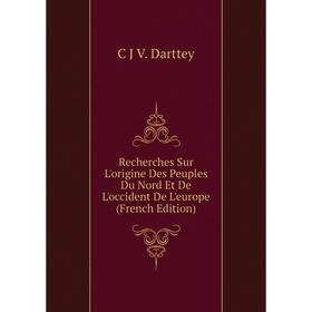 

Книга Recherches Sur L'origine Des Peuples Du Nord Et De L'occident De L'europe (French Edition)