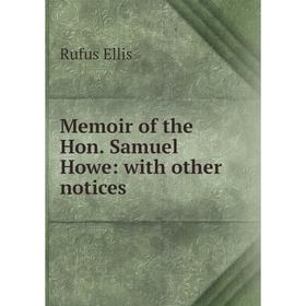 

Книга Memoir of the Hon Samuel Howe: with other notices