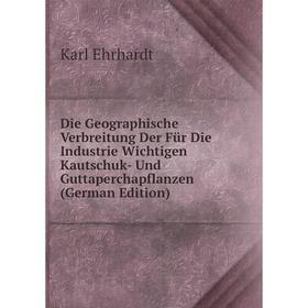 

Книга Die Geographische Verbreitung Der Für Die Industrie Wichtigen Kautschuk- Und Guttaperchapflanzen (German Edition)