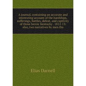 

Книга A journal, containing an accurate and interesting account of the hardships, sufferings, battles, defeat, and captivity of those heroic Kentucky