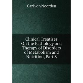 

Книга Clinical Treatises On the Pathology and Therapy of Disorders of Metabolism and Nutrition, Part 8