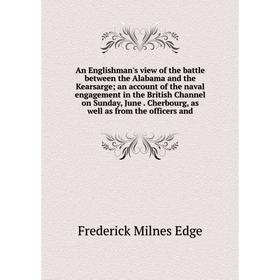 

Книга An Englishman's view of the battle between the Alabama and the Kearsarge; an account of the naval engagement in the British Channel on Sunday, J