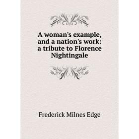 

Книга A woman's example, and a nation's work: a tribute to Florence Nightingale