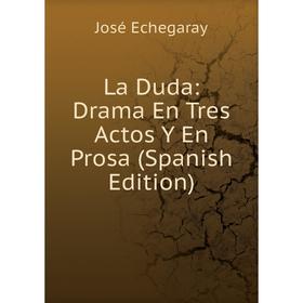 

Книга La Duda: Drama En Tres Actos Y En Prosa