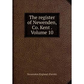 

Книга The register of Newenden, Co. Kent. Volume 10