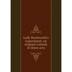 

Книга Lady Huntworth's experiment, an original comedy in three acts