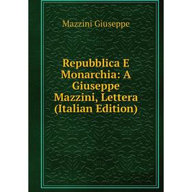 

Книга Repubblica E Monarchia: A Giuseppe Mazzini, Lettera (Italian Edition)