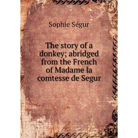 

Книга The story of a donkey; abridged from the French of Madame la comtesse de Segur
