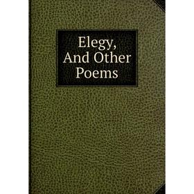 

Книга Elegy, And Other Poems