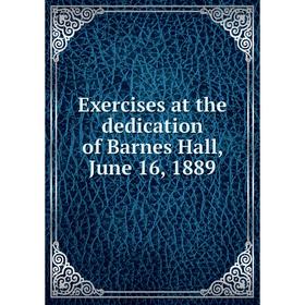 

Книга Exercises at the dedication of Barnes Hall, June 16, 1889