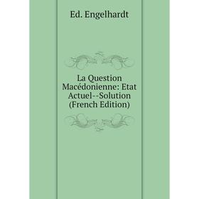 

Книга La Question Macédonienne: Etat Actuel — Solution