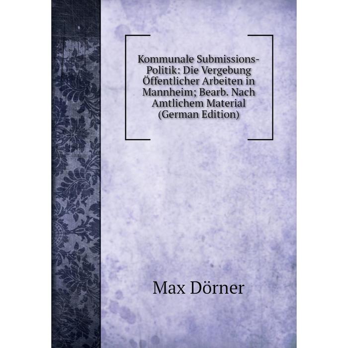 фото Книга kommunale submissions-politik: die vergebung öffentlicher arbeiten in mannheim; bearb. nach amtlichem material nobel press