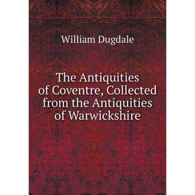 

Книга The Antiquities of Coventre, Collected from the Antiquities of Warwickshire
