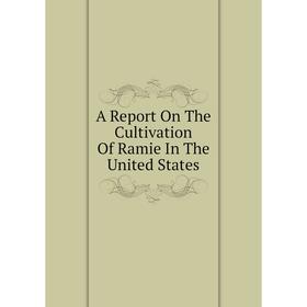 

Книга A Report On The Cultivation Of Ramie In The United States